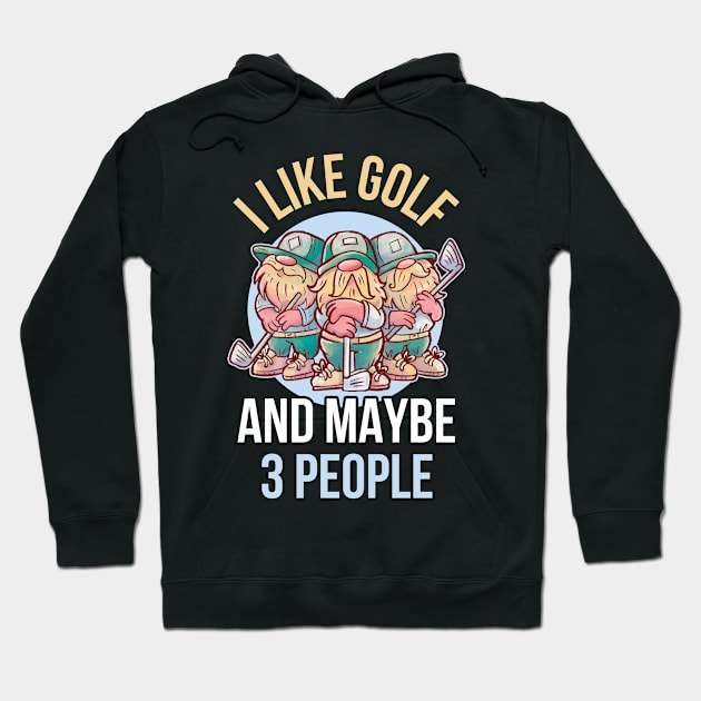 I Like Golf And Maybe 3 People Funny Golf Gift Hoodie by CatRobot